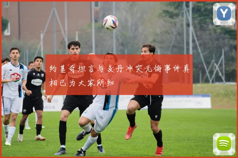 约基奇坦言与麦丹冲突无悔事件真相已为大家所知